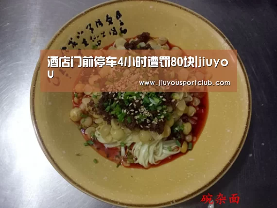 酒店门前停车4小时遭罚80块|jiuyou(图3) 九游体育